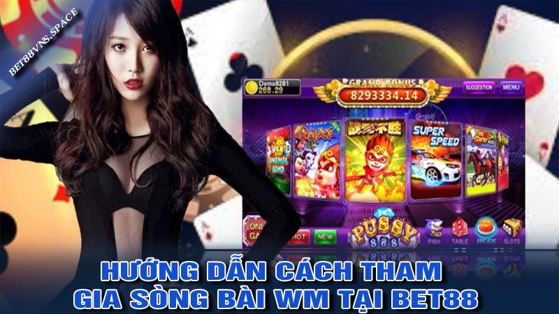 Hướng dẫn cách tham gia sòng bài WM tại bet88